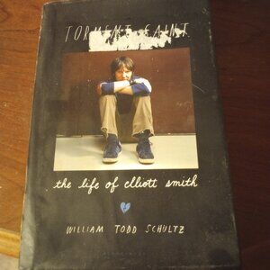 Torment Saint: The Life of Elliott Smith by William Todd Schultz